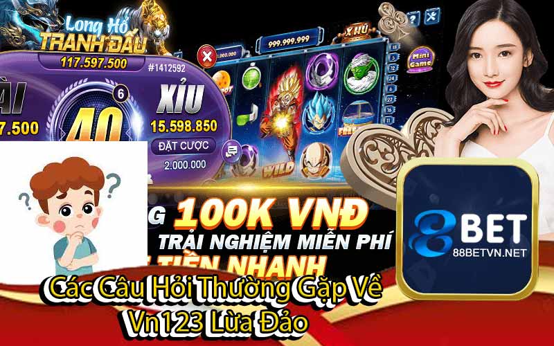 Các Câu Hỏi Thường Gặp Về
Vn123 Lừa Đảo